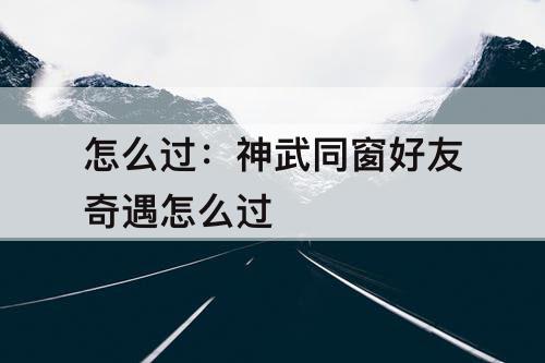 怎么过：神武同窗好友奇遇怎么过