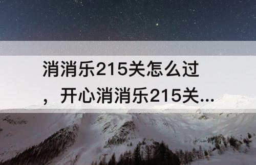消消乐215关怎么过，开心消消乐215关怎么过