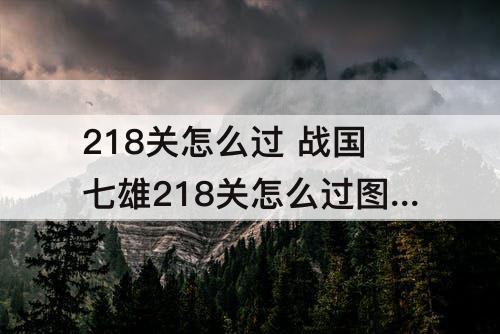 218关怎么过 战国七雄218关怎么过图解法