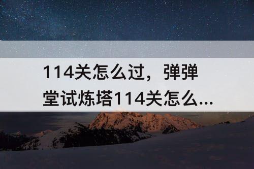 114关怎么过，弹弹堂试炼塔114关怎么过
