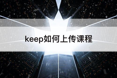 keep如何上传课程