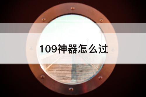 109神器怎么过