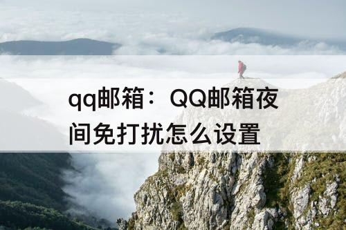 qq邮箱：QQ邮箱夜间免打扰怎么设置