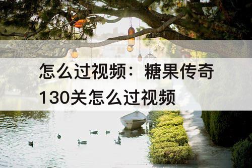 怎么过视频：糖果传奇130关怎么过视频