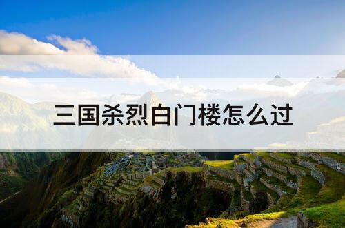 三国杀烈白门楼怎么过