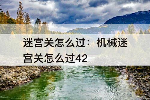 迷宫关怎么过：机械迷宫关怎么过42
