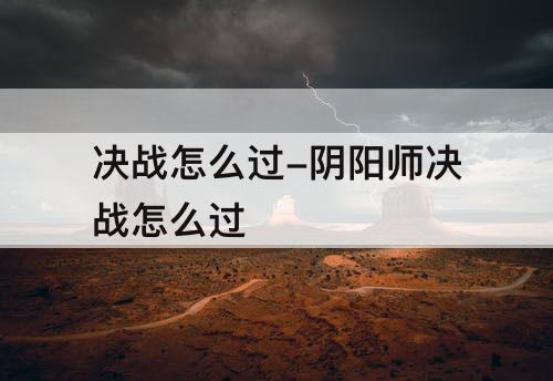 决战怎么过-阴阳师决战怎么过