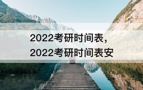 2022考研时间表，2022考研时间表安