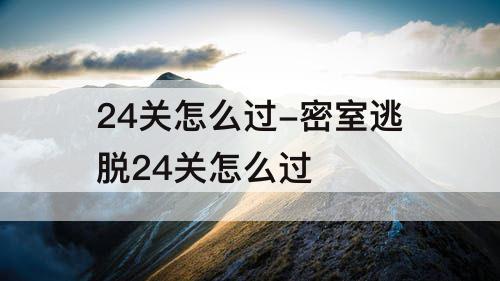 24关怎么过-密室逃脱24关怎么过
