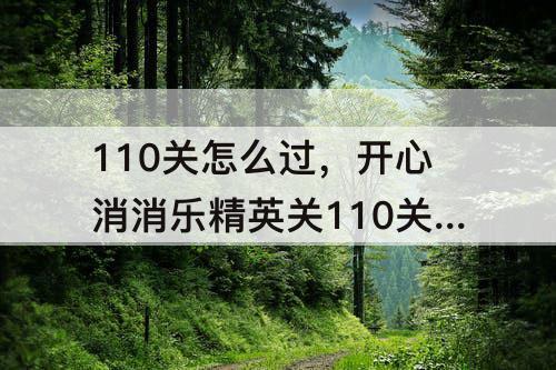 110关怎么过，开心消消乐精英关110关怎么过