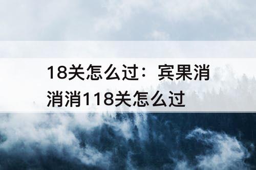 18关怎么过：宾果消消消118关怎么过