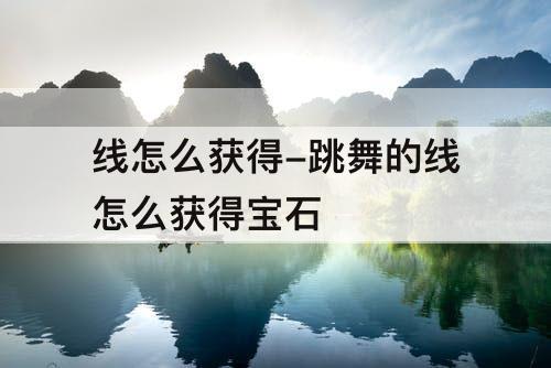 线怎么获得-跳舞的线怎么获得宝石