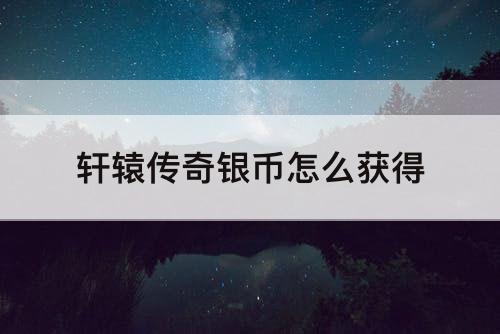 轩辕传奇银币怎么获得