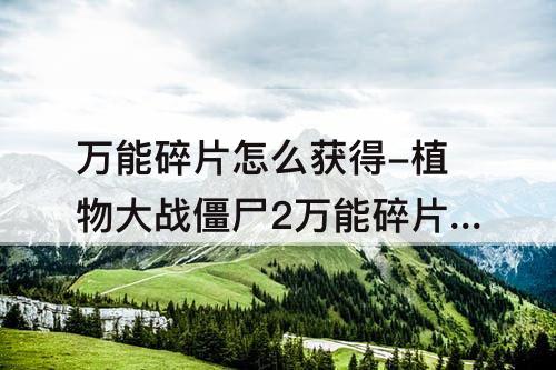 万能碎片怎么获得-植物大战僵尸2万能碎片怎么获得