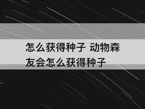 怎么获得种子 动物森友会怎么获得种子