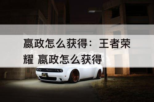 嬴政怎么获得：王者荣耀 嬴政怎么获得
