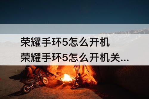 荣耀手环5怎么开机 荣耀手环5怎么开机关机