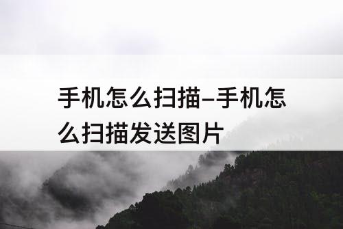 手机怎么扫描-手机怎么扫描发送图片