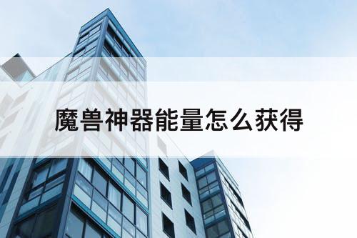 魔兽神器能量怎么获得