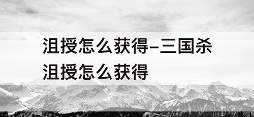沮授怎么获得-三国杀沮授怎么获得
