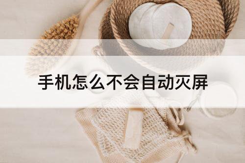手机怎么不会自动灭屏