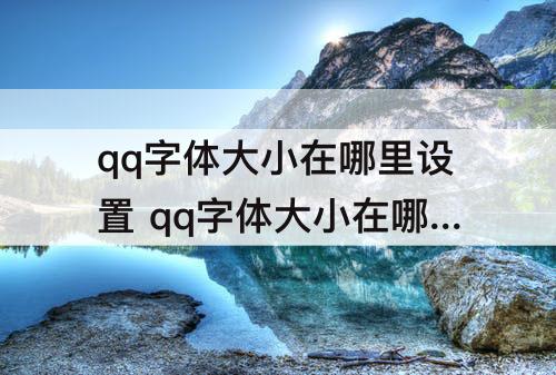 qq字体大小在哪里设置 qq字体大小在哪里设置客户端