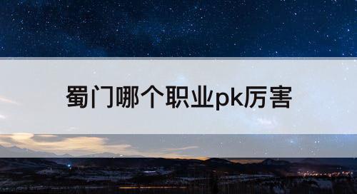 蜀门哪个职业pk厉害