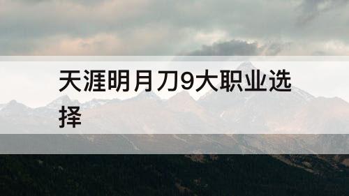 天涯明月刀9大职业选择