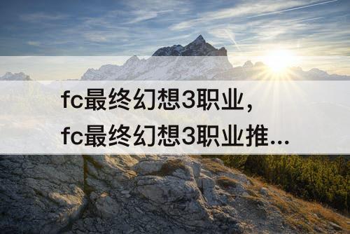 fc最终幻想3职业，fc最终幻想3职业推荐