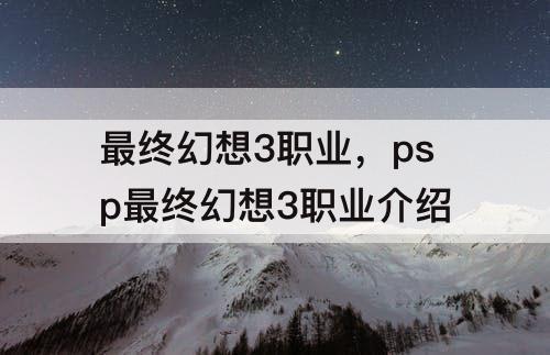 最终幻想3职业，psp最终幻想3职业介绍