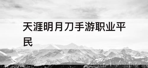 天涯明月刀手游职业平民