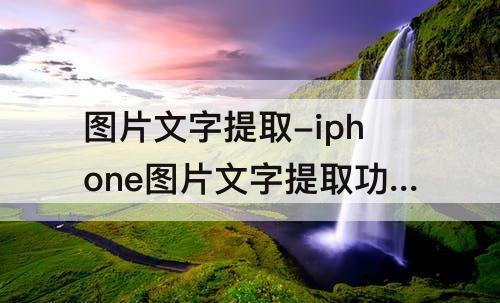 图片文字提取-iphone图片文字提取功能