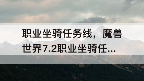 职业坐骑任务线，魔兽世界7.2职业坐骑任务线