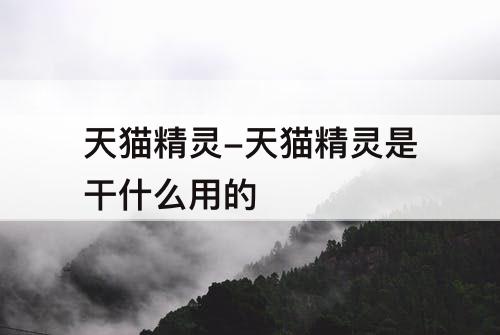 天猫精灵-天猫精灵是干什么用的