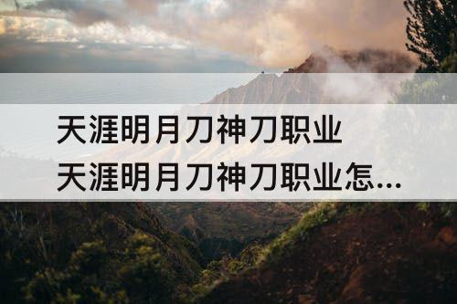 天涯明月刀神刀职业 天涯明月刀神刀职业怎么样