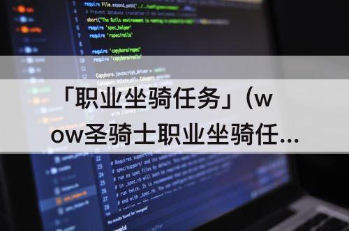 「职业坐骑任务」(wow圣骑士职业坐骑任务流程)