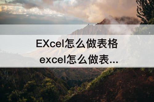 EXcel怎么做表格 excel怎么做表格框