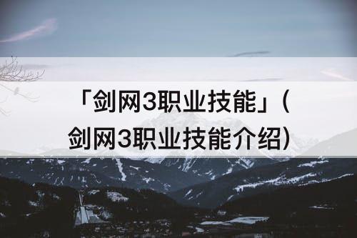 「剑网3职业技能」(剑网3职业技能介绍)