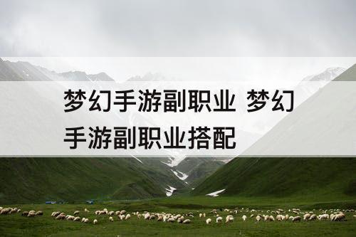 梦幻手游副职业 梦幻手游副职业搭配
