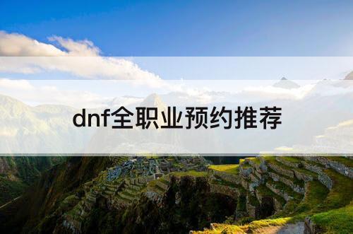 dnf全职业预约推荐