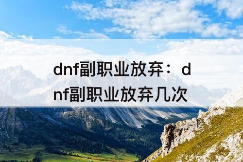 dnf副职业放弃：dnf副职业放弃几次