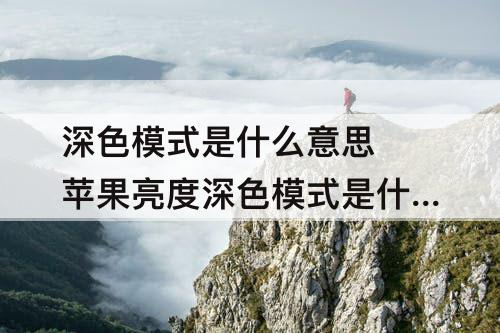 深色模式是什么意思 苹果亮度深色模式是什么意思