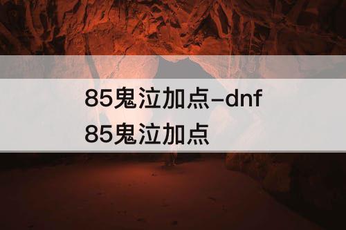 85鬼泣加点-dnf85鬼泣加点