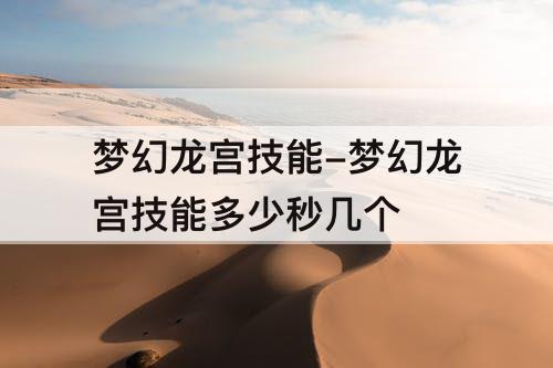 梦幻龙宫技能-梦幻龙宫技能多少秒几个