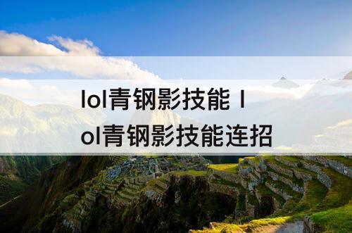 lol青钢影技能 lol青钢影技能连招