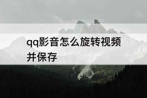 qq影音怎么旋转视频并保存