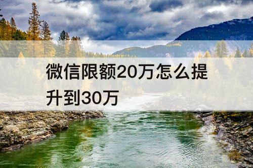 微信限额20万怎么提升到30万