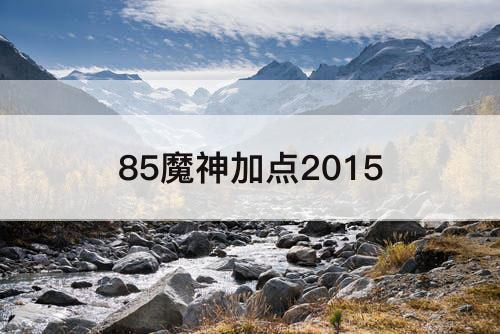 85魔神加点2015