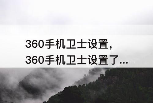 360手机卫士设置，360手机卫士设置了拦截骚扰根本没用