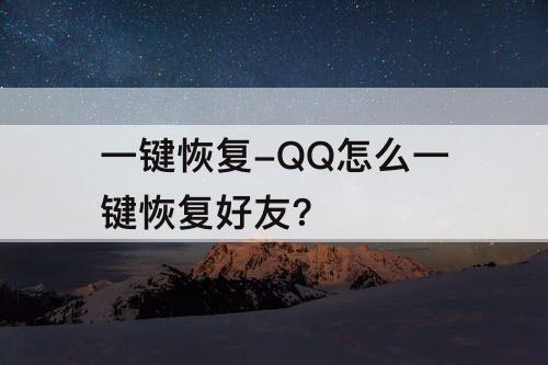 一键恢复-QQ怎么一键恢复好友?
